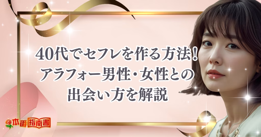 40代でセフレを作る方法！アラフォー男性・女性との出会い方を解説