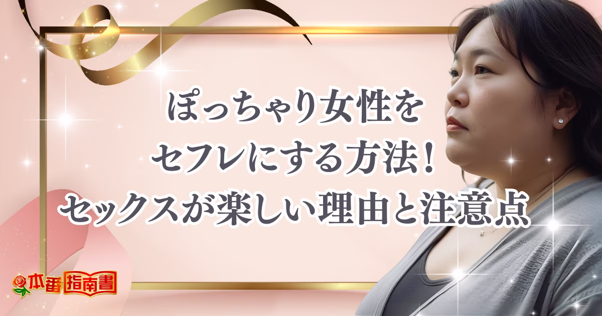 ぽっちゃり女性をセフレにする方法！セックスが楽しい理由や注意点など徹底解説